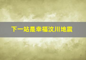 下一站是幸福汶川地震