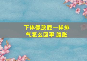 下体像放屁一样排气怎么回事 腹胀