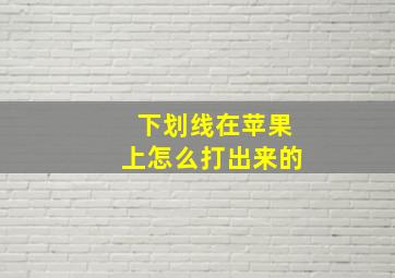 下划线在苹果上怎么打出来的