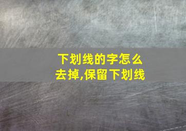 下划线的字怎么去掉,保留下划线