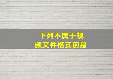 下列不属于视频文件格式的是