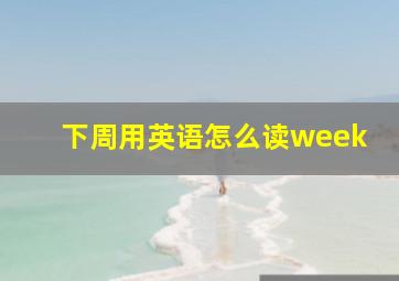 下周用英语怎么读week