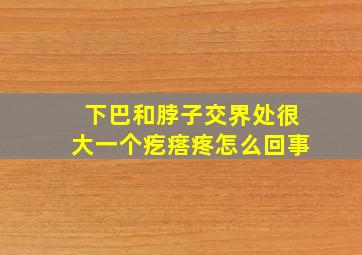 下巴和脖子交界处很大一个疙瘩疼怎么回事