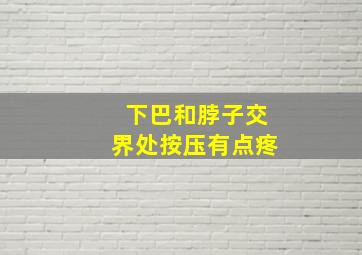 下巴和脖子交界处按压有点疼