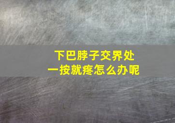 下巴脖子交界处一按就疼怎么办呢