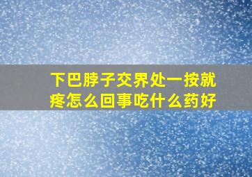 下巴脖子交界处一按就疼怎么回事吃什么药好