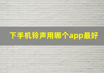 下手机铃声用哪个app最好