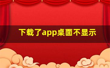 下载了app桌面不显示