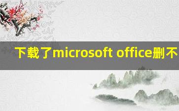 下载了microsoft office删不了