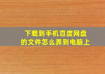 下载到手机百度网盘的文件怎么弄到电脑上