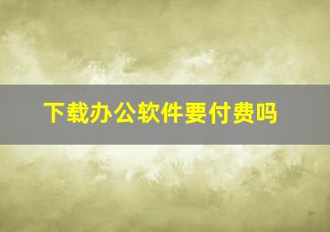 下载办公软件要付费吗