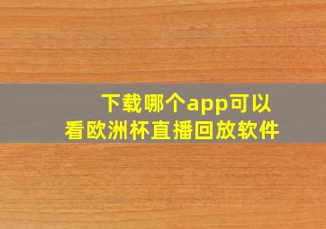 下载哪个app可以看欧洲杯直播回放软件