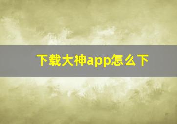 下载大神app怎么下