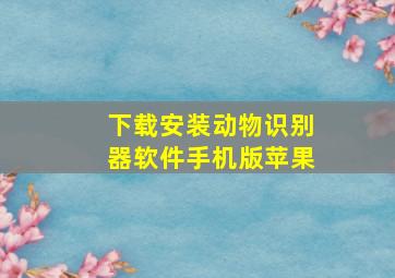 下载安装动物识别器软件手机版苹果