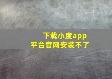 下载小度app平台官网安装不了