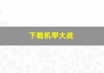 下载机甲大战