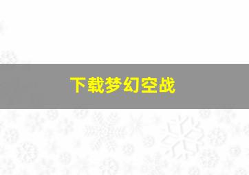 下载梦幻空战