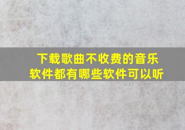 下载歌曲不收费的音乐软件都有哪些软件可以听