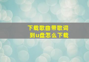 下载歌曲带歌词到u盘怎么下载