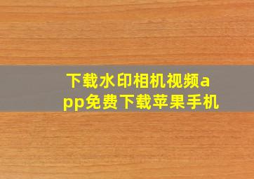 下载水印相机视频app免费下载苹果手机