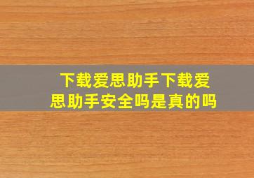 下载爱思助手下载爱思助手安全吗是真的吗