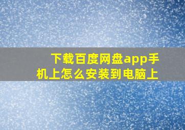 下载百度网盘app手机上怎么安装到电脑上