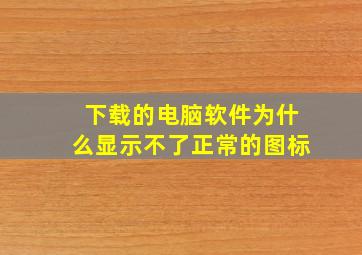 下载的电脑软件为什么显示不了正常的图标