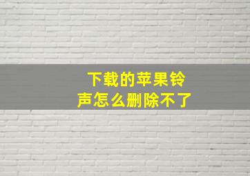 下载的苹果铃声怎么删除不了