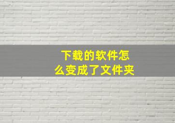 下载的软件怎么变成了文件夹