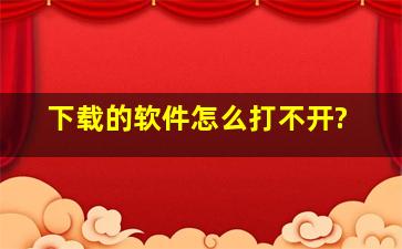 下载的软件怎么打不开?