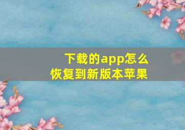 下载的app怎么恢复到新版本苹果