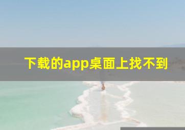 下载的app桌面上找不到