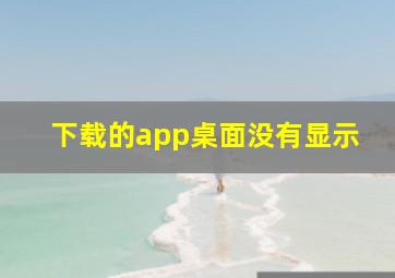 下载的app桌面没有显示