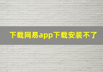 下载网易app下载安装不了