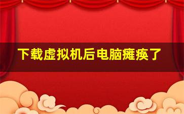 下载虚拟机后电脑瘫痪了