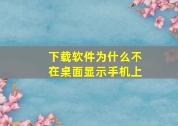 下载软件为什么不在桌面显示手机上