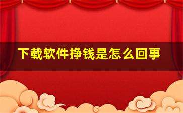 下载软件挣钱是怎么回事