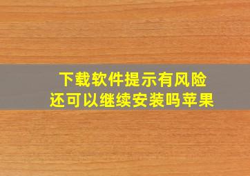 下载软件提示有风险还可以继续安装吗苹果