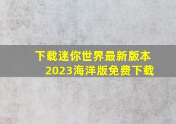 下载迷你世界最新版本2023海洋版免费下载