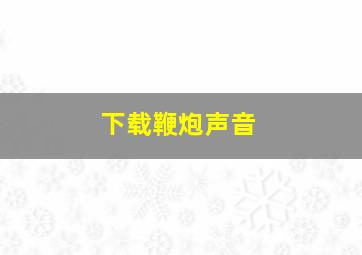 下载鞭炮声音