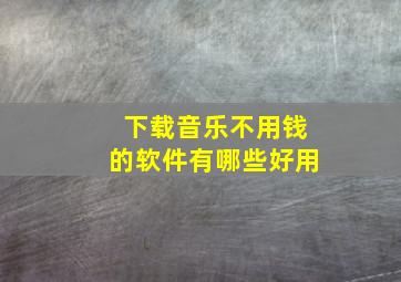 下载音乐不用钱的软件有哪些好用