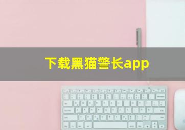 下载黑猫警长app