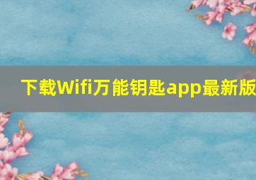 下载Wifi万能钥匙app最新版