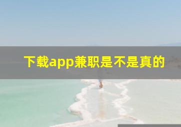 下载app兼职是不是真的