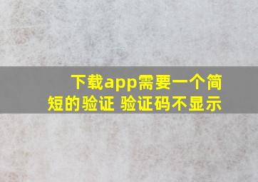 下载app需要一个简短的验证 验证码不显示