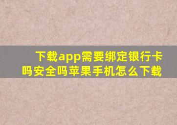 下载app需要绑定银行卡吗安全吗苹果手机怎么下载