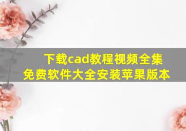 下载cad教程视频全集免费软件大全安装苹果版本