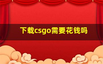 下载csgo需要花钱吗