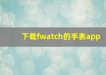 下载fwatch的手表app