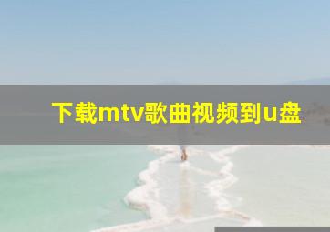 下载mtv歌曲视频到u盘